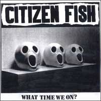 Citizen Fish : What Time We On?